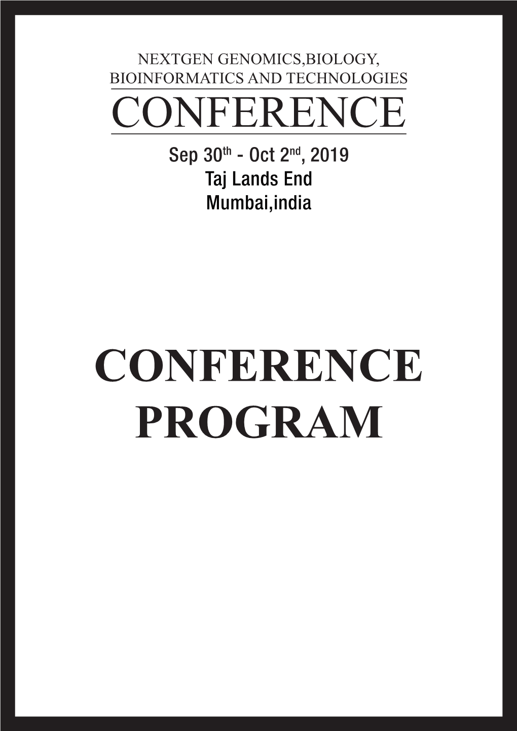 CONFERENCE PROGRAM 2019 Nextgen Genomics, Biology, Bioinformatics and Technologies (NGBT) Conference Sep 30Th - Oct 02Nd, 2019, Mumbai, INDIA