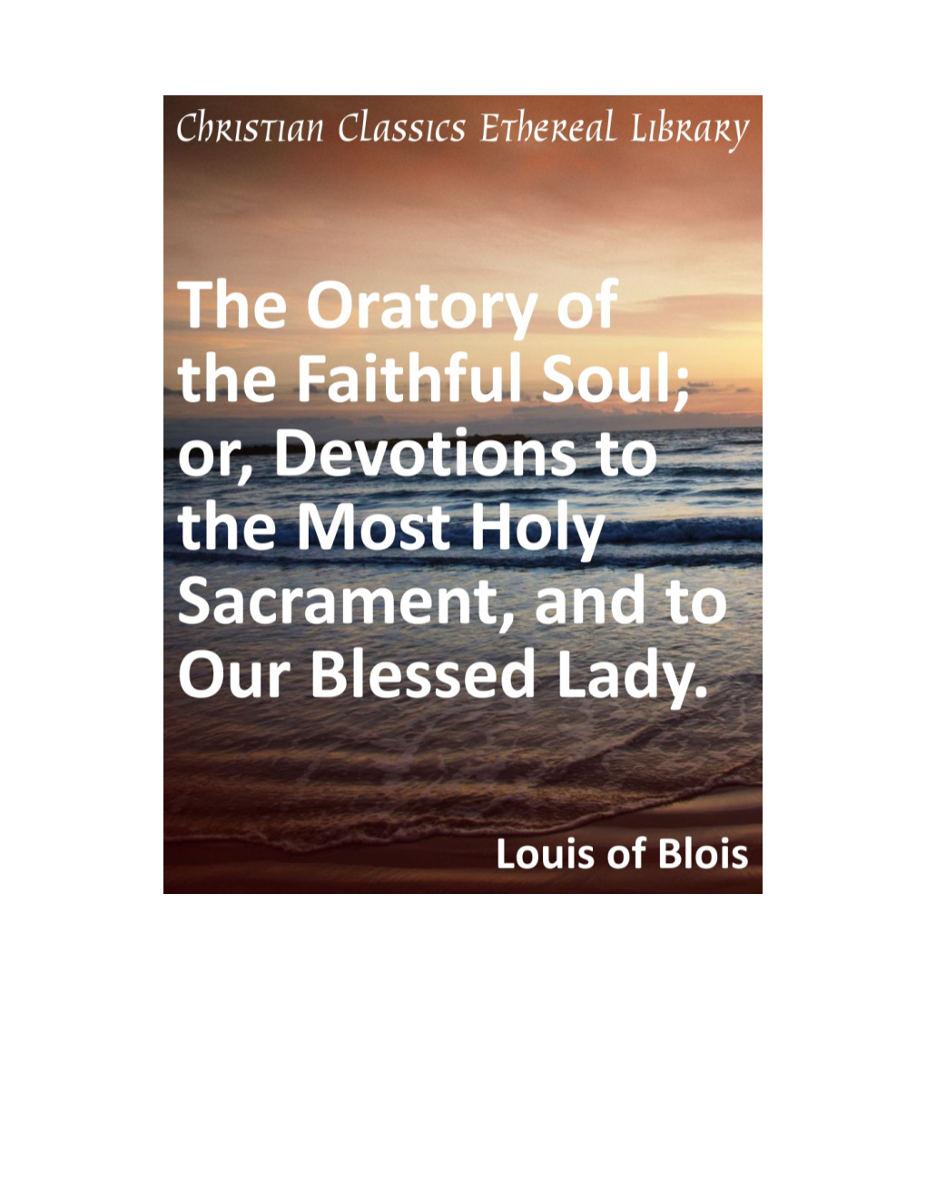 The Oratory of the Faithful Soul; Or, Devotions to the Most Holy Sacrament, and to Our Blessed Lady