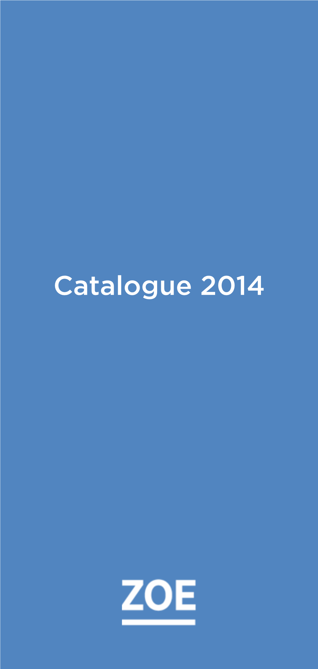 Catalogue 2014 Éditions Zoé Direction : Caroline Coutau Fabrication : Sandy Monney