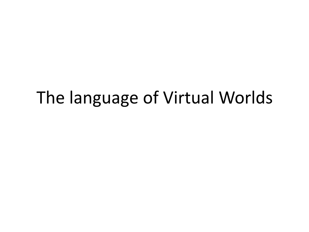 The Language of Virtual Worlds E-Mails, Chatgroups and the Web Have All in Common the Fact of Being Electronic Interactions About Real Things in the Real World