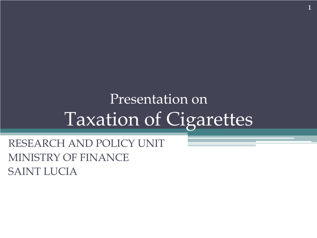 Taxation of Cigarettes RESEARCH and POLICY UNIT MINISTRY of FINANCE SAINT LUCIA 2