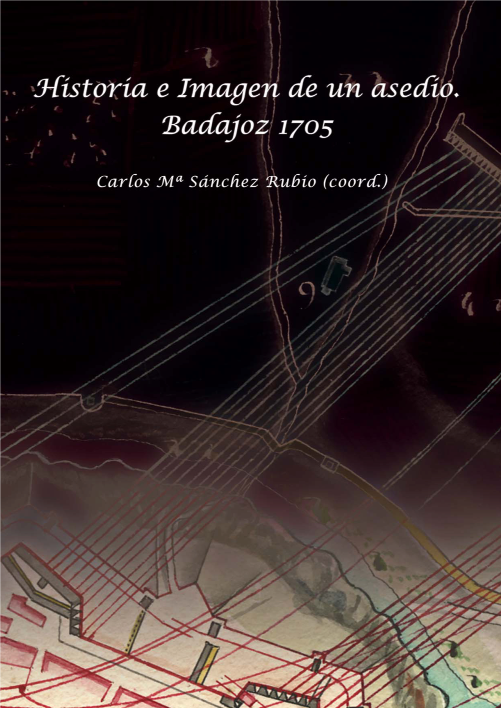 Historia E Imagen De Un Asedio. Badajoz 1705 Carlos Sánchez Rubio (Coordinador)