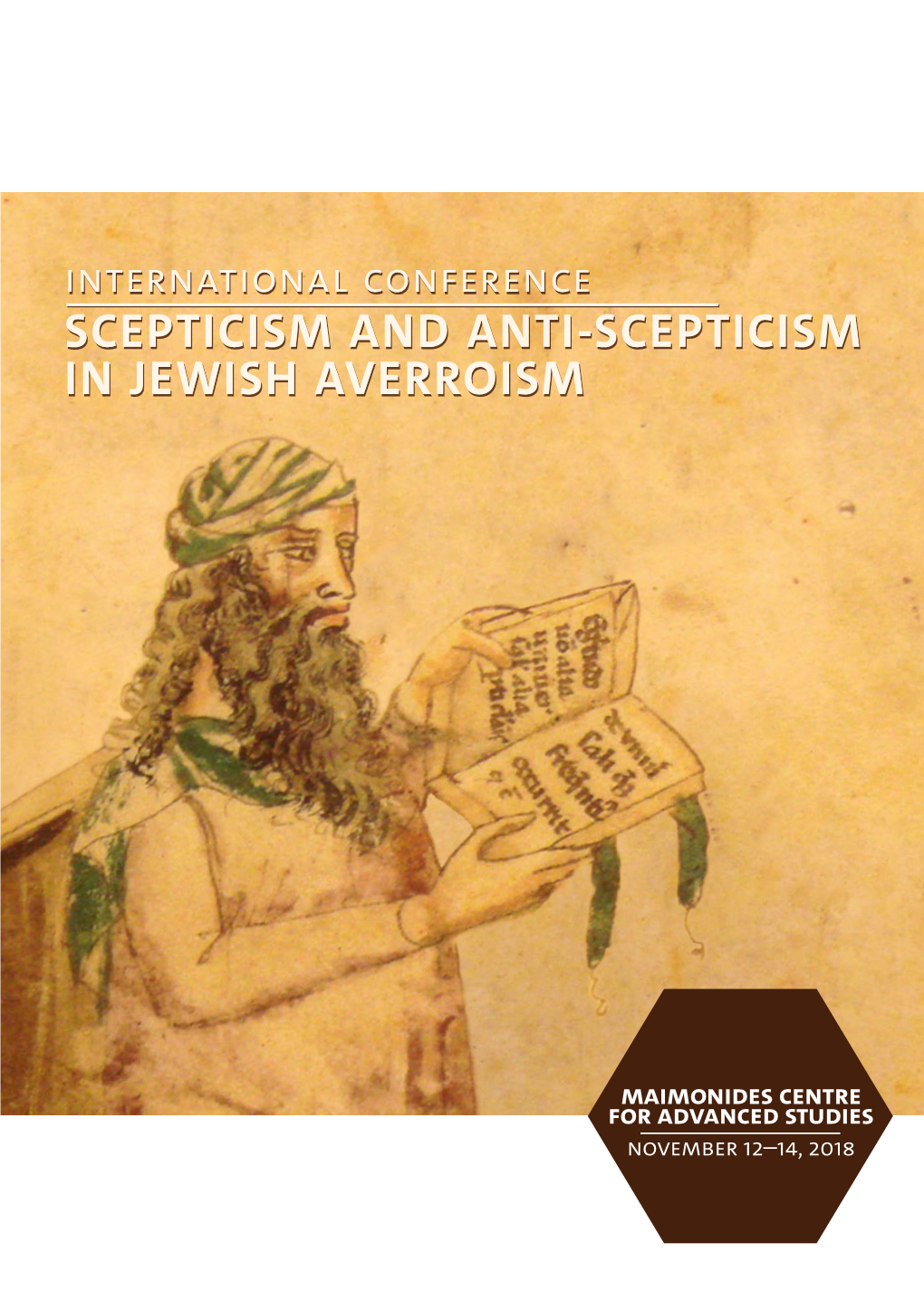 MAIMONIDES CENTRE for ADVANCED STUDIES November 12–14, 2018 INTERNATIONNAL CONFERENCE SCEPTICISM and ANTI-SCEPTICISM in JEWISH AVERROISM NOVEMBER 12–14, 2018