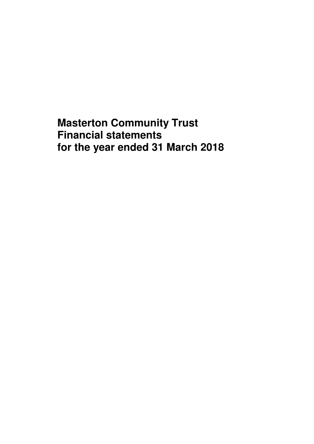 Masterton Community Trust Financial Statements for the Year Ended 31 March 2018 Contents