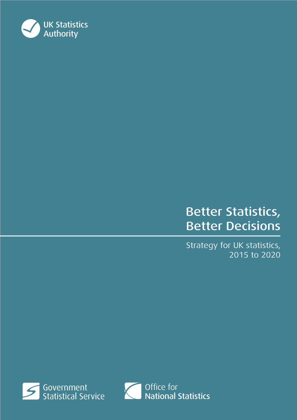 Better Statistics, Better Decisions: Strategy for UK Statistics 2015-2020