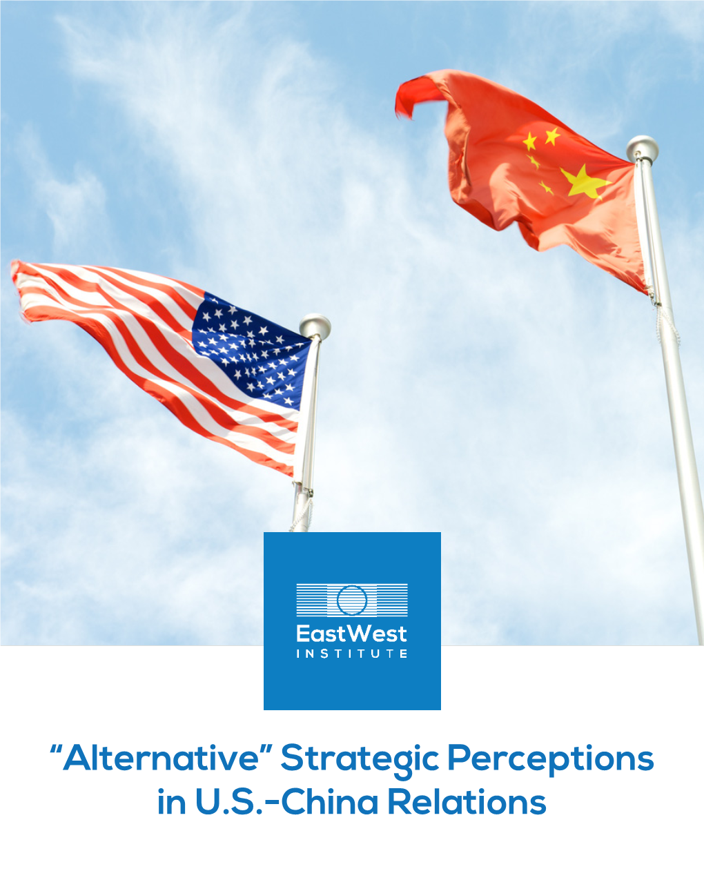 “Alternative” Strategic Perceptions in U.S.-China Relations Copyright © 2017 Eastwest Institute