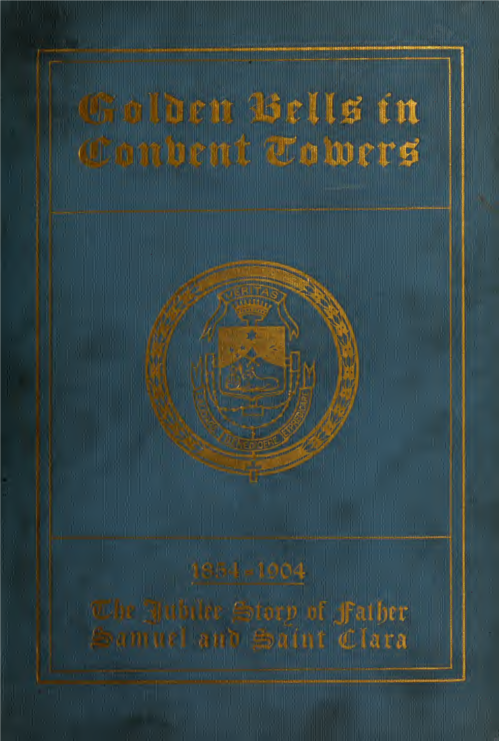 Golden Bells in Convent Towers; the Story of Father Samuel and Saint Clara, 1854-1904