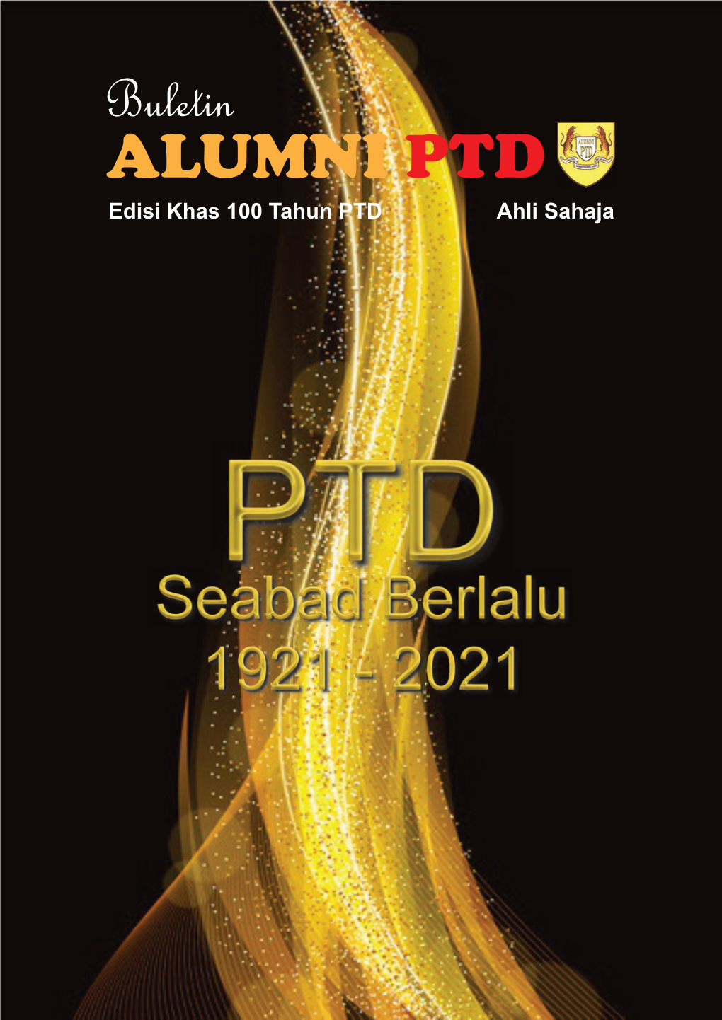 Buletin ALUMNI PTD Edisi Khas 100 Tahun PTD Ahli Sahaja JAWATANKUASA KERJA ALUMNI PTD 2019 - 2021