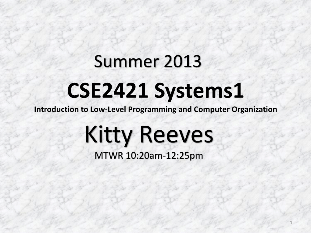 CSE2421 Systems1 Introduction to Low-Level Programming and Computer Organization Kitty Reeves MTWR 10:20Am-12:25Pm