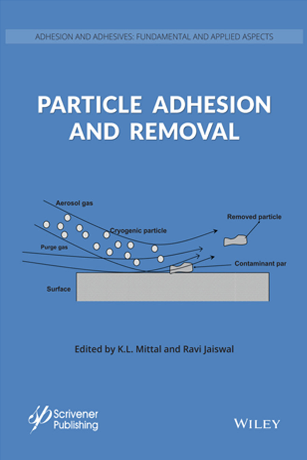 Particle Adhesion and Removal Scrivener Publishing 100 Cummings Center, Suite 541J Beverly, MA 01915-6106