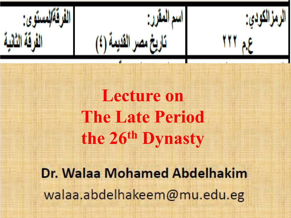 Lecture on the Late Period the 26Th Dynasty The Late Period of Ancient Egypt Refers to the Last