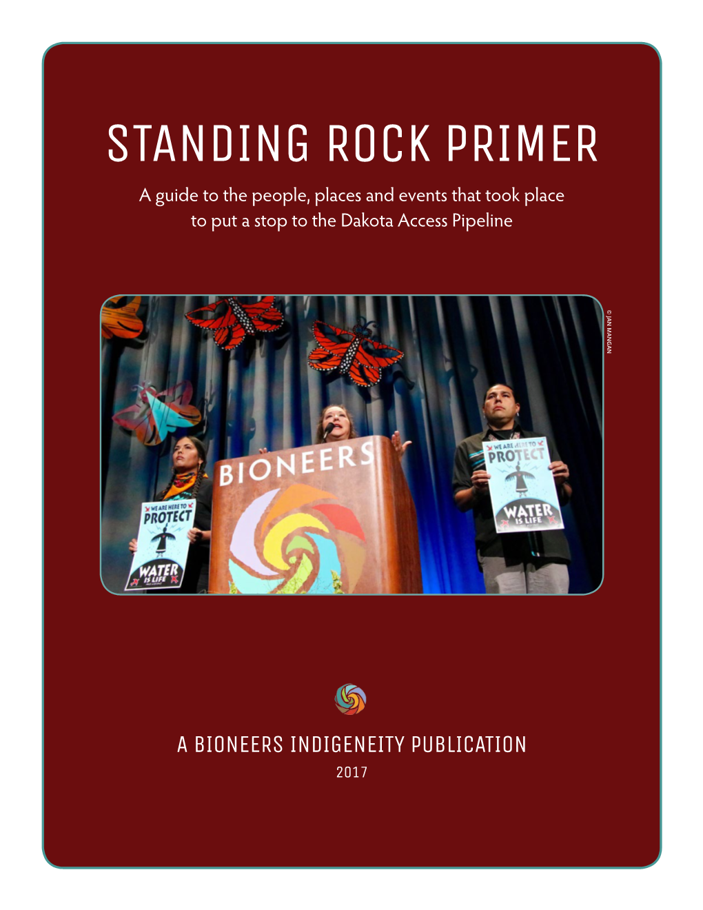 STANDING ROCK PRIMER a Guide to the People, Places and Events That Took Place to Put a Stop to the Dakota Access Pipeline © JAN MANGAN