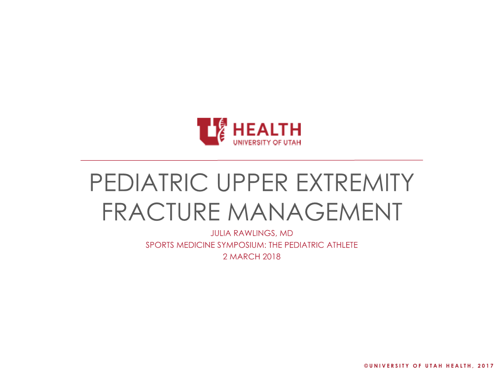 Pediatric Upper Extremity Fracture Management Julia Rawlings, Md Sports Medicine Symposium: the Pediatric Athlete 2 March 2018