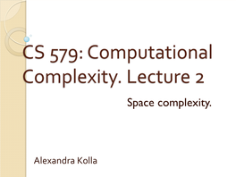 CS 579: Computational Complexity. Lecture 2 Space Complexity