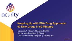 Keeping up with FDA Drug Approvals: 60 New Drugs in 60 Minutes Elizabeth A