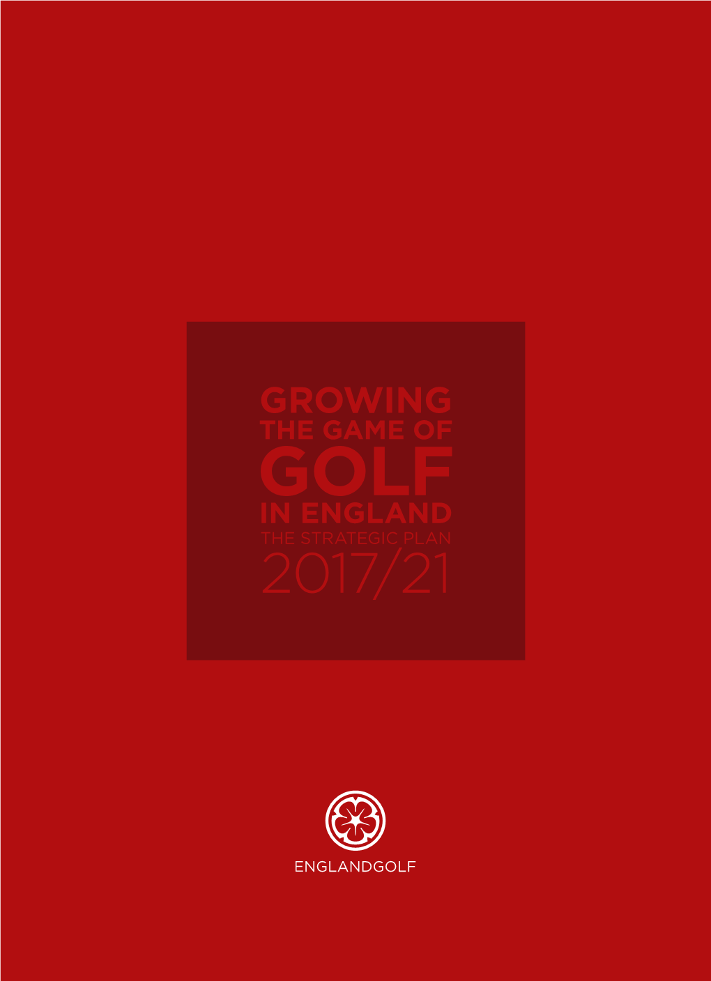 Growing the Game of Golf in England the Strategic Plan 2017/21 Contents