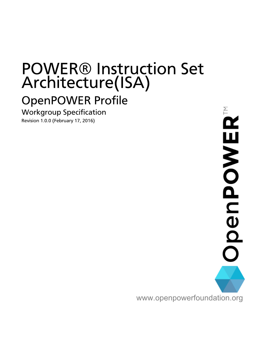 POWER® Instruction Set Architecture(ISA): Openpower Profile Revision 1.0.0 (2016-02-17) Copyright © 2016 Openpower Foundation