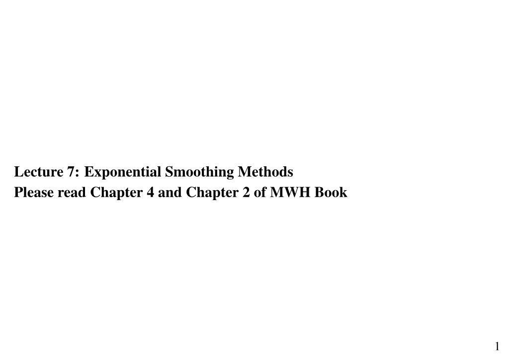Lecture 7: Exponential Smoothing Methods Please Read Chapter 4 and Chapter 2 of MWH Book