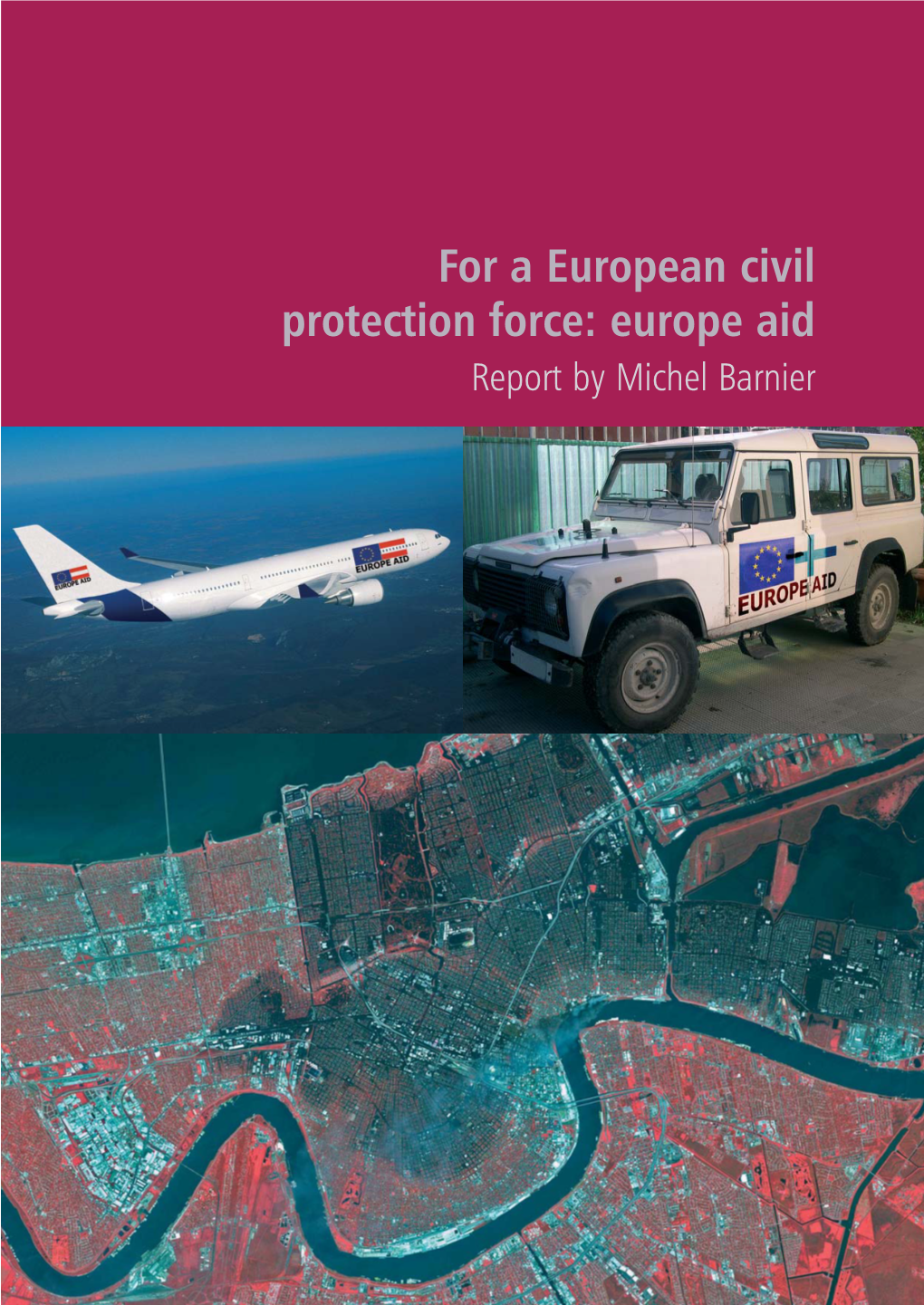 For a European Civil Protection Force: Europe Aid Report by Michel Barnier Contact: Jean-Marc.Pisani@Ec.Europa.Eu
