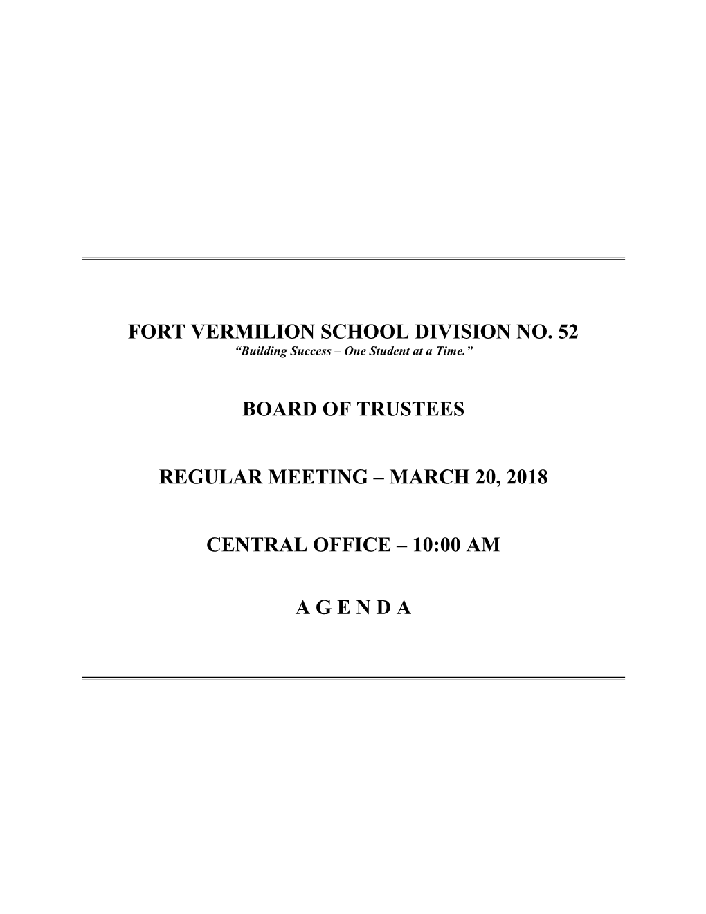 Fort Vermilion School Division No. 52 Board of Trustees Regular Meeting – March 20, 2018 Central Office – 10:00 A.M