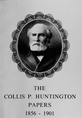 THE COLLIS P. HUNTINGTON PAPERS 1856 - 1901 Pro Uesf
