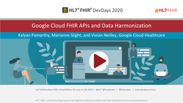 Google Cloud FHIR Apis and Data Harmonization Kalyan Pamarthy, Marianne Slight, and Vivian Neilley, Google Cloud Healthcare