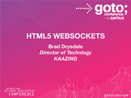 HTML5 WEBSOCKETS Brad Drysdale Director of Technlogy KAAZING!