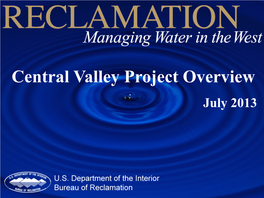 Central Valley Project Overview July 2013 Central Valley of California