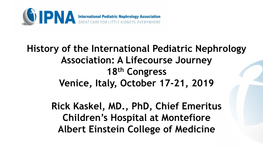 History of the International Pediatric Nephrology Association: a Lifecourse Journey 18Th Congress Venice, Italy, October 17-21, 2019