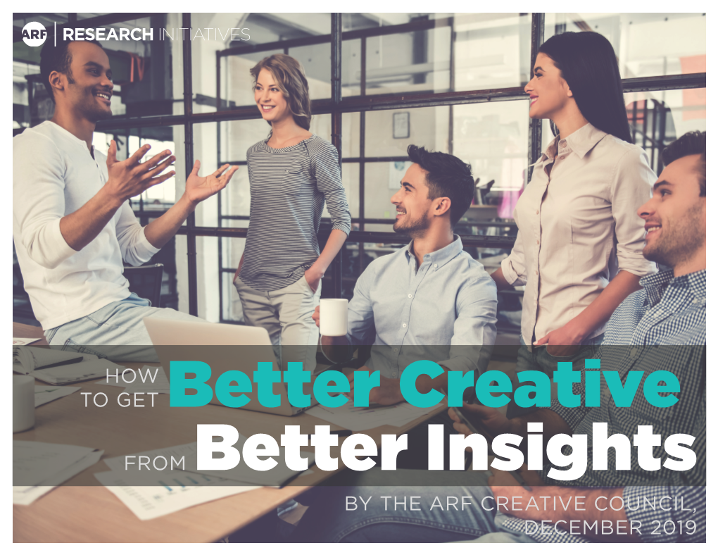 HOW to GET Better Creative from Better Insights by the ARF CREATIVE COUNCIL, DECEMBER 2019 How to Get Better Creative from Better Insights | 2