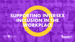SUPPORTING INTERSEX INCLUSION in the WORKPLACE About out & Equal About Interact