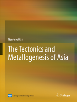 Tianfeng Wan the Tectonics and Metallogenesis of Asia the Tectonics and Metallogenesis of Asia Tianfeng Wan