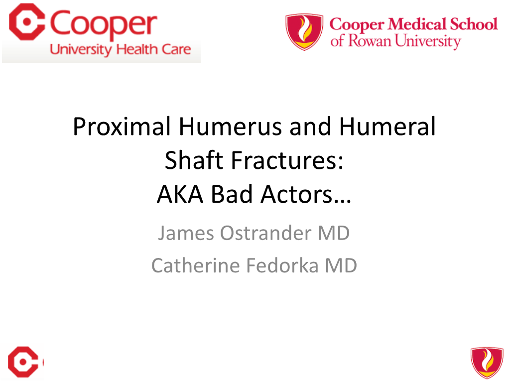 Proximal Humerus and Humeral Shaft Fractures: AKA Bad Actors… James Ostrander MD Catherine Fedorka MD