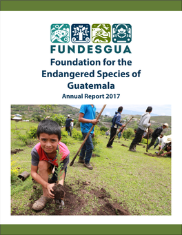 Foundation for the Endangered Species of Guatemala Annual Report 2017 FOUNDATION for the ENDANGERED SPECIES of GUATEMALA FUNDESGUA - ANNUALREPORT 2017 Change