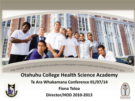 Otahuhu College Health Science Academy Te Ara Whakamana Conference 01/07/14 Fiona Toloa Director/HOD 2010-2013