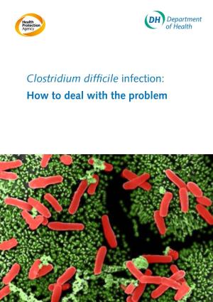Clostridium Difficile Infection: How to Deal with the Problem DH INFORMATION RE ADER B OX