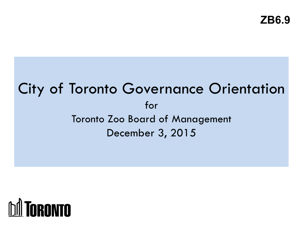 City of Toronto Governance Orientation for Toronto Zoo Board of Management December 3, 2015 Agenda