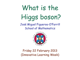 What Is the Higgs Boson? José Miguel Figueroa-O’Farrill School of Mathematics