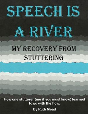 SPEECH IS a RIVER – My Recovery from Stuttering