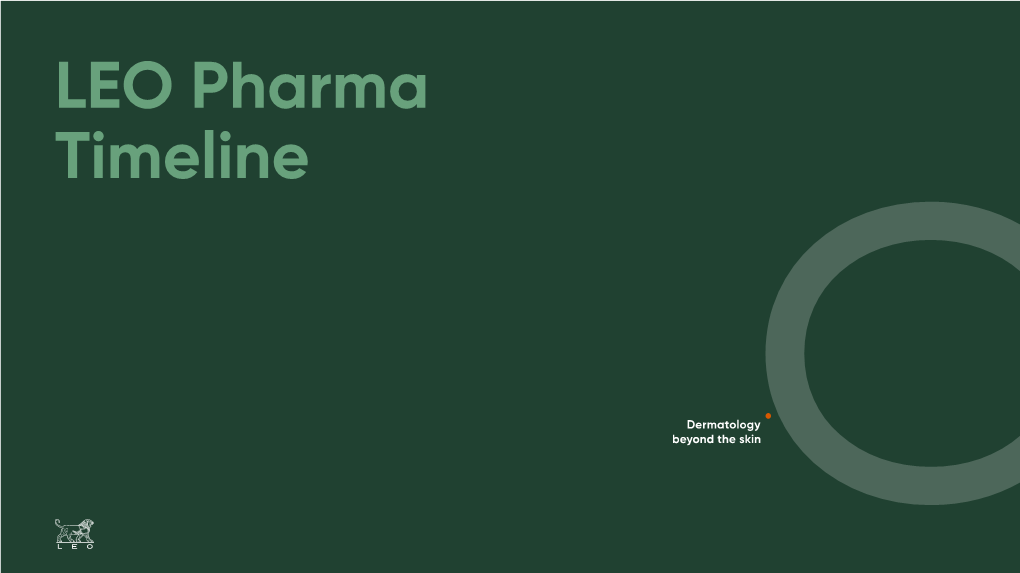 LEO Pharma Timeline 1914 1910 1926 1939-40 Operations 3 80 200+ in Sweden Employees Employees Employees Initiated the Early Days 1908-1929 Entering Biotech 1930-1984