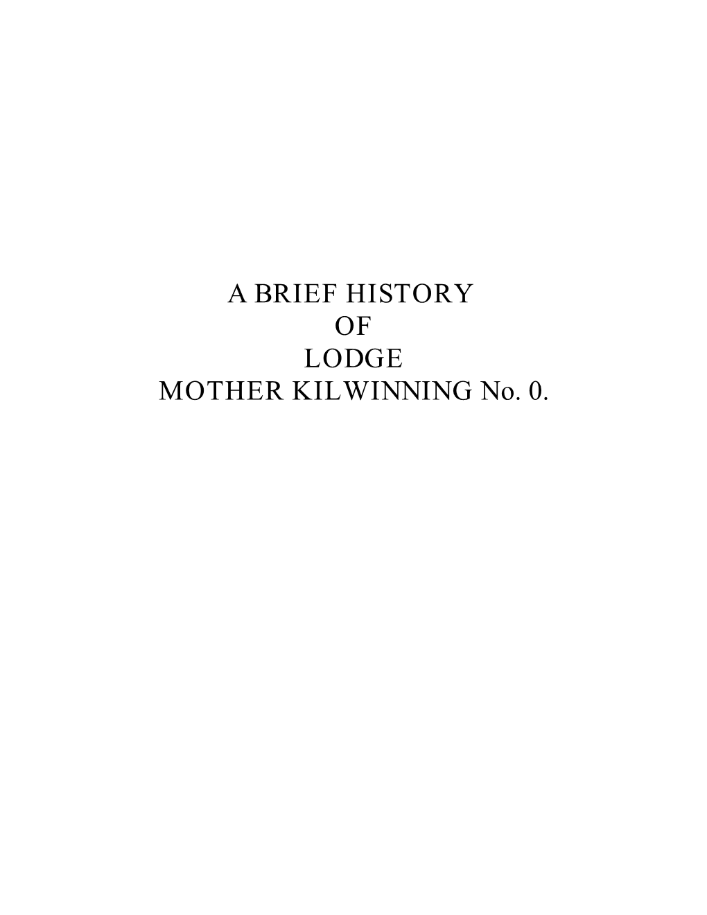 A BRIEF HISTORY of LODGE MOTHER KILWINNING No. 0. FOREWORD