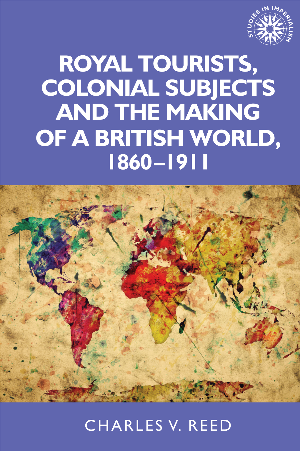 Royal Tourists, Colonial Subjects and the Making of a British World, 1860–1911