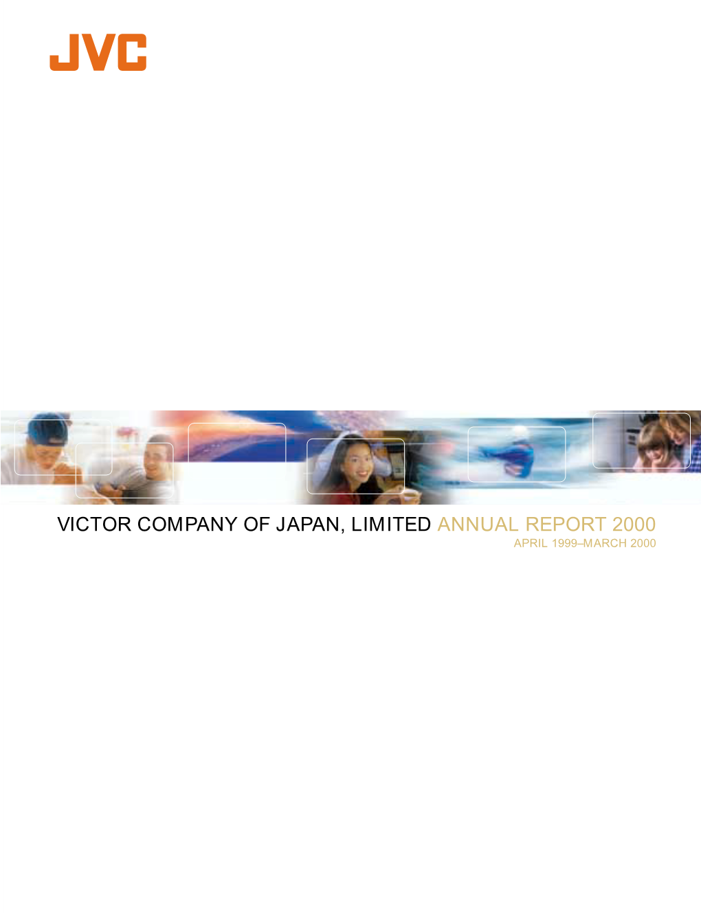 VICTOR COMPANY of JAPAN, LIMITED ANNUAL REPORT 2000 APRIL 1999–MARCH 2000 F INANCIAL H IGHLIGHTS Victor Company of Japan, Limited