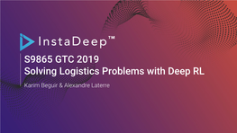 S9865 GTC 2019 Solving Logistics Problems with Deep RL