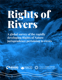 Rights of Rivers a Global Survey of the Rapidly Developing Rights of Nature Jurisprudence Pertaining to Rivers THIS REPORT IS a COLLABORATION OF