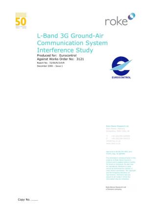 L-Band 3G Ground-Air Communication System Interference Study Produced For: Eurocontrol Against Works Order No: 3121 Report No: 72/06/R/319/R December 2006 – Issue 1