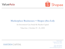 Marketplace Businesses + Shopee (Sea Ltd) an Investment Case Study by Hayden Capital Valueasia | October 19 - 21, 2018