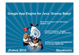 Google App Engine for Java: Groovy Baby! Stockholm Jfokus 2010
