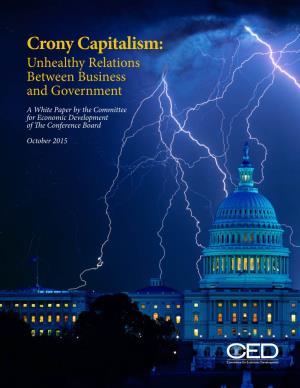 Crony Capitalism: Unhealthy Relations Between Business and Government a White Paper by the Committee for Economic Development of the Conference Board October 2015
