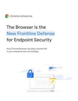 The Browser Is the New Frontline Defense for Endpoint Security
